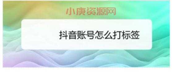 6个方法给抖音账号快速打标签