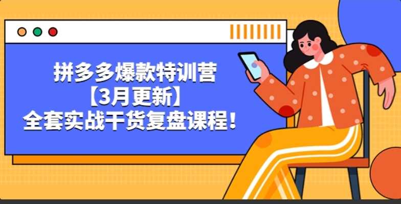 拼多多爆款特训营【3月更新】，全套实战干货复盘课程