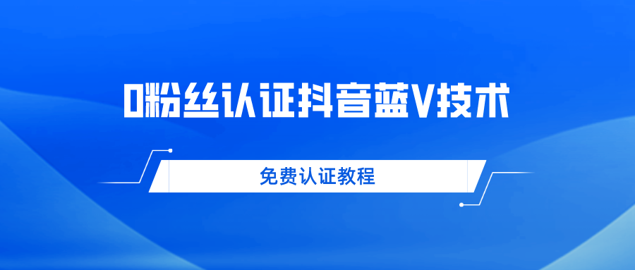 0粉丝免费认证<strong>抖音</strong>蓝V技术 帮人认证平均一单300+纯利润