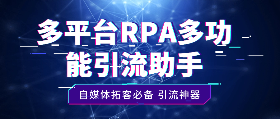 自媒体拓客必备多平台RPA多功能引流助手【引流助手+详细教程】