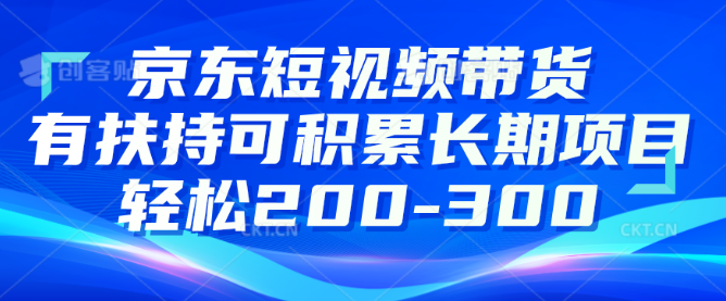 京东短视频带货有扶持，搬运去重，可积累长期项目，轻松200-300