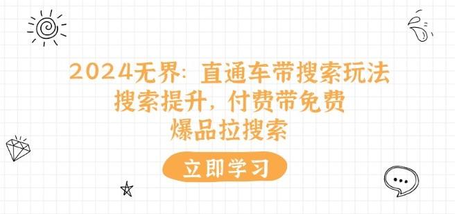 2024无界：直通车 带搜索玩法，搜索提升，付费带免费，爆品拉搜索