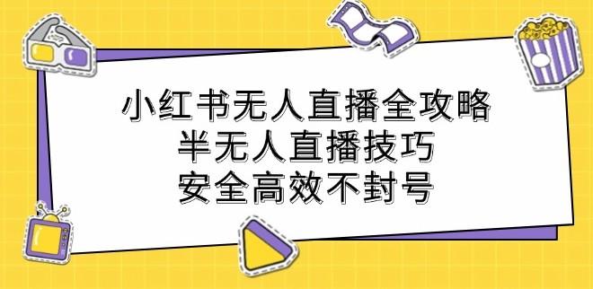 小红书无人直播全攻略：半无人直播技巧，安全高效不封号