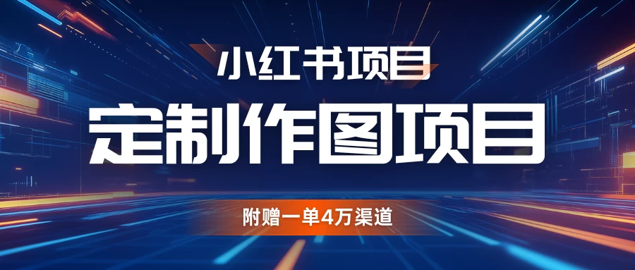 小红书私人定制图项目，附赠一单4万渠道，源源不断的