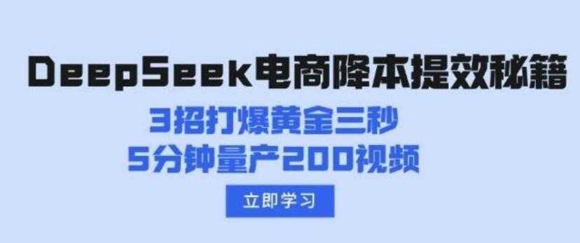 DeepSeek电商降本提效秘籍：3招打爆黄金三秒，5分钟量产200视频 